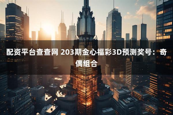 配资平台查查网 203期金心福彩3D预测奖号：奇偶组合